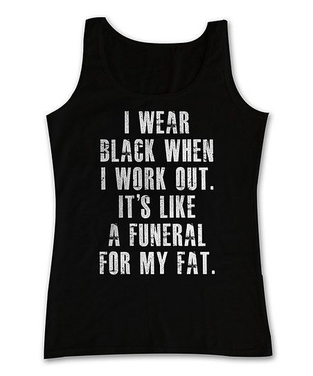 I wear black when I work out